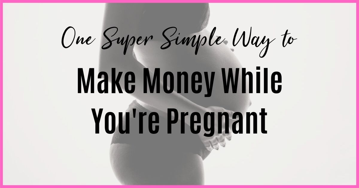 make money while you're pregnant